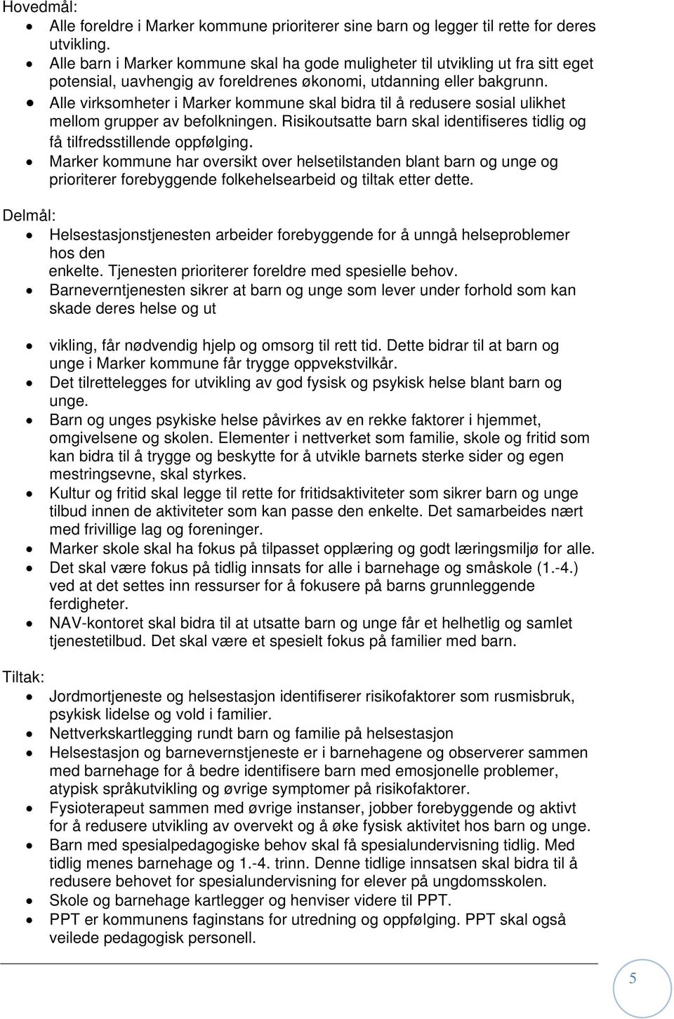 Alle virksomheter i Marker kommune skal bidra til å redusere sosial ulikhet mellom grupper av befolkningen. Risikoutsatte barn skal identifiseres tidlig og få tilfredsstillende oppfølging.