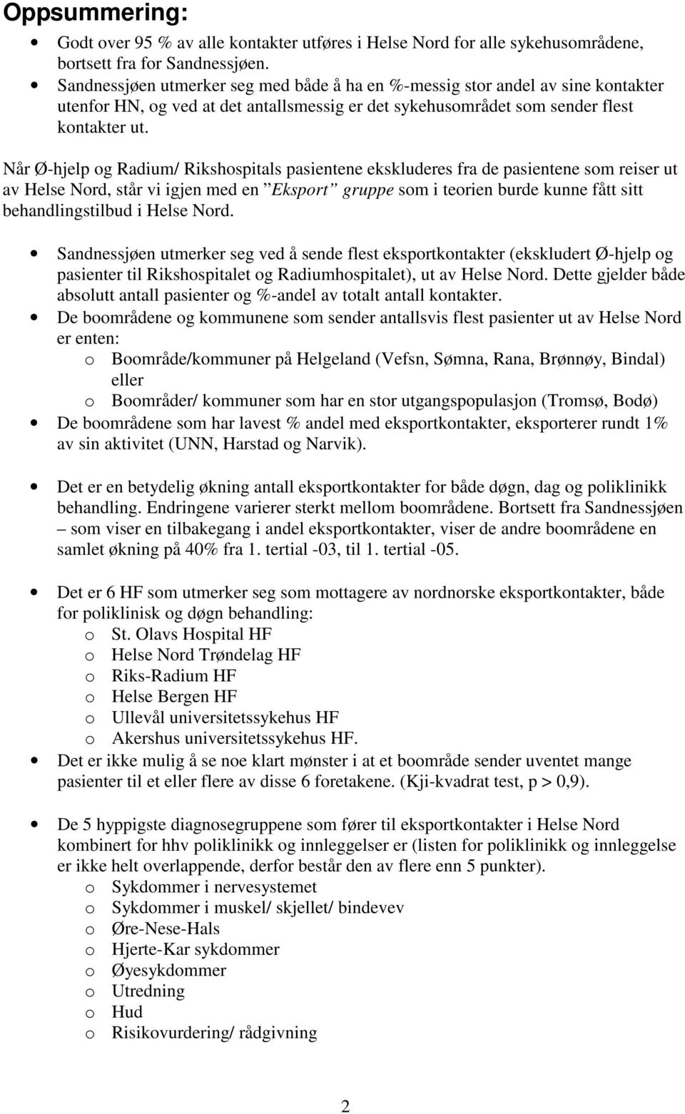 Når Ø-hjelp og Radium/ Rikshospitals pasientene ekskluderes fra de pasientene som reiser ut av Nord, står vi igjen med en Eksport gruppe som i teorien burde kunne fått sitt behandlingstilbud i Nord.