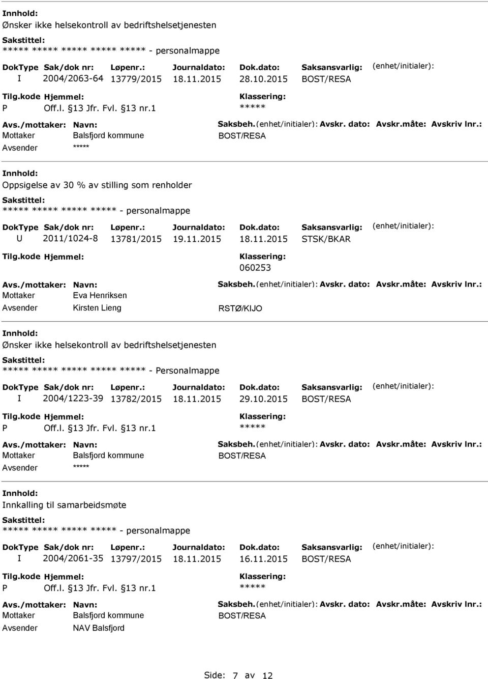 : Mottaker Eva Henriksen RSTØ/KJO Ønsker ikke helsekontroll av bedriftshelsetjenesten - ersonalmappe 2004/1223-39 13782/2015 29.10.2015 Avs./mottaker: Navn: Saksbeh. Avskr.