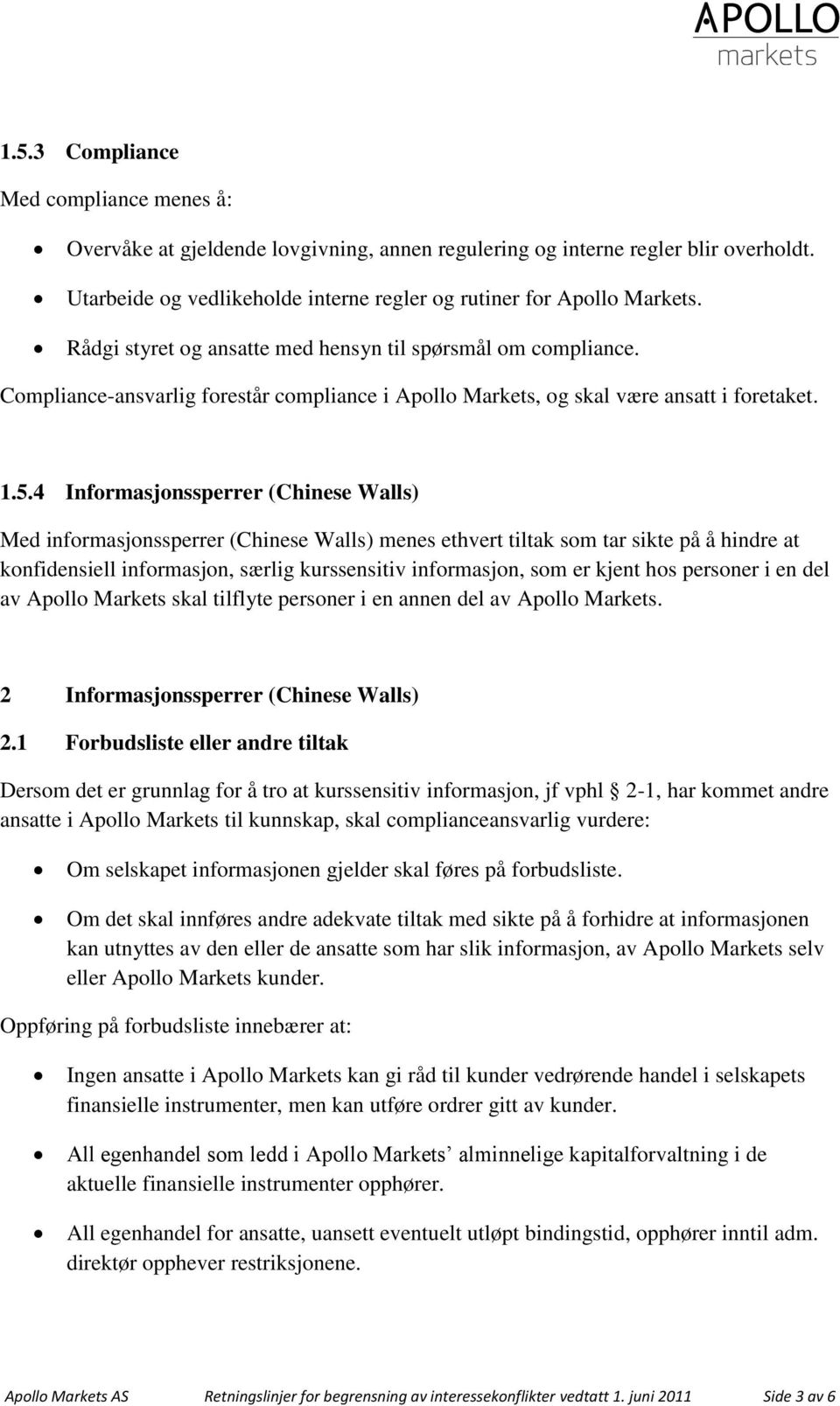 4 Informasjonssperrer (Chinese Walls) Med informasjonssperrer (Chinese Walls) menes ethvert tiltak som tar sikte på å hindre at konfidensiell informasjon, særlig kurssensitiv informasjon, som er