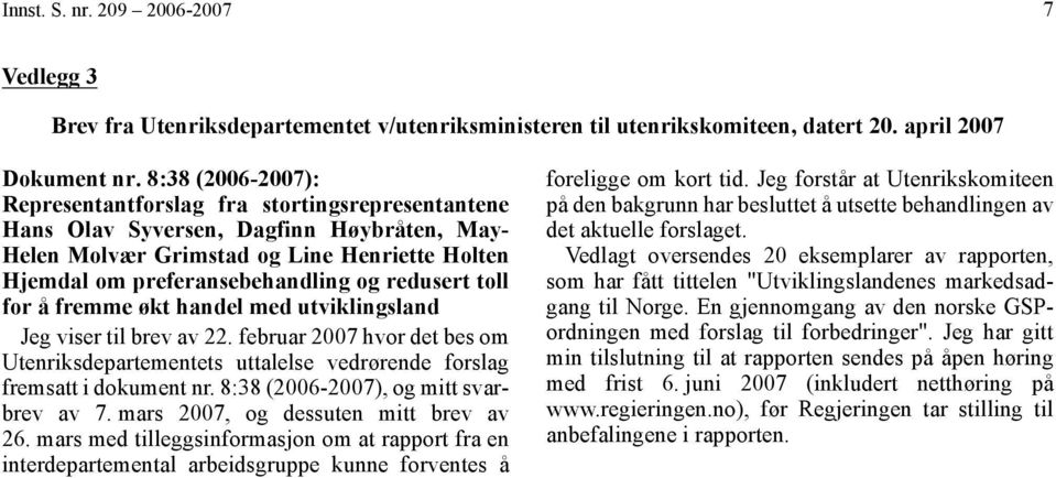 redusert toll for å fremme økt handel med utviklingsland Jeg viser til brev av 22. februar 2007 hvor det bes om Utenriksdepartementets uttalelse vedrørende forslag fremsatt i dokument nr.