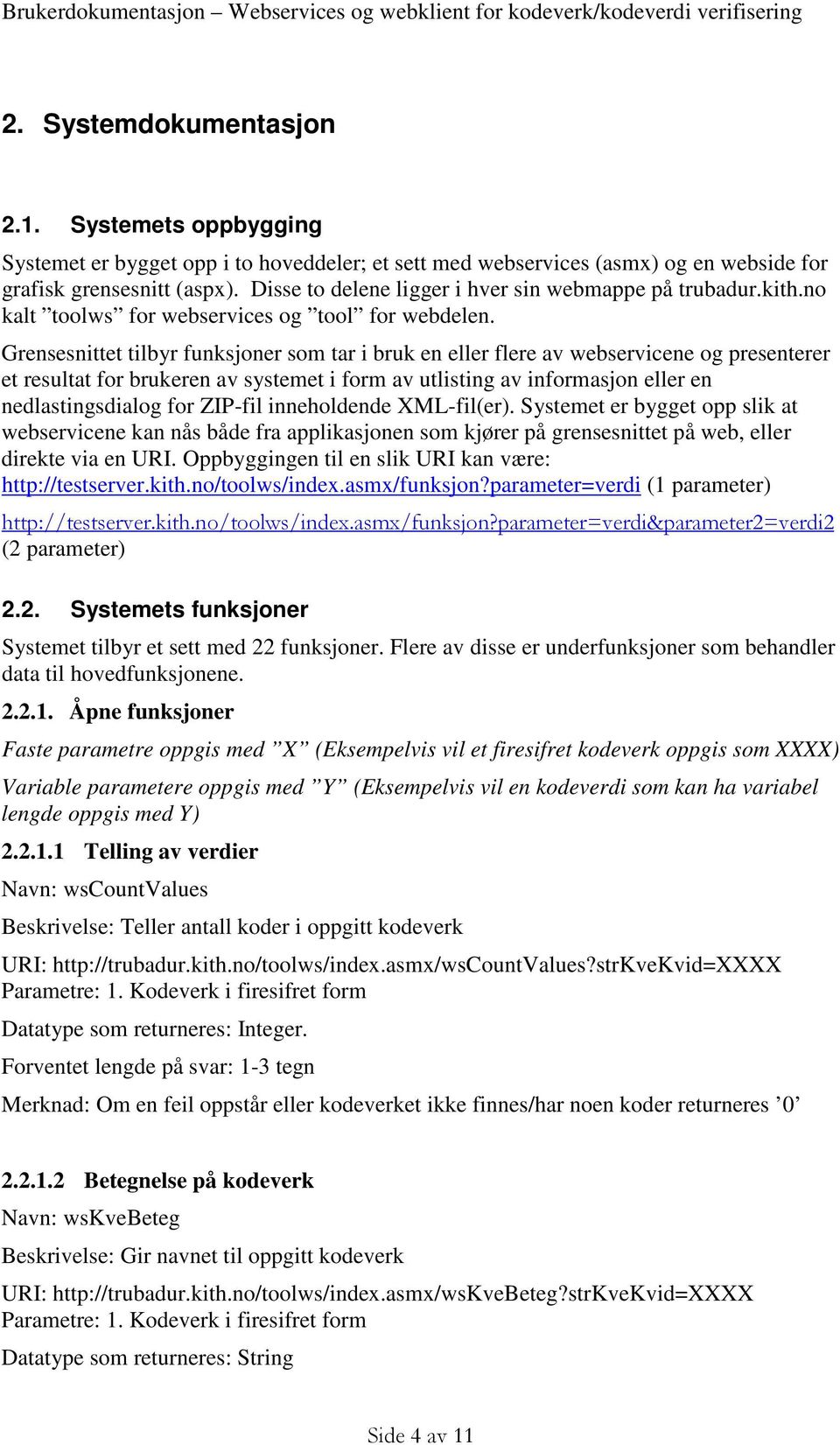 Grensesnittet tilbyr funksjoner som tar i bruk en eller flere av webservicene og presenterer et resultat for brukeren av systemet i form av utlisting av informasjon eller en nedlastingsdialog for