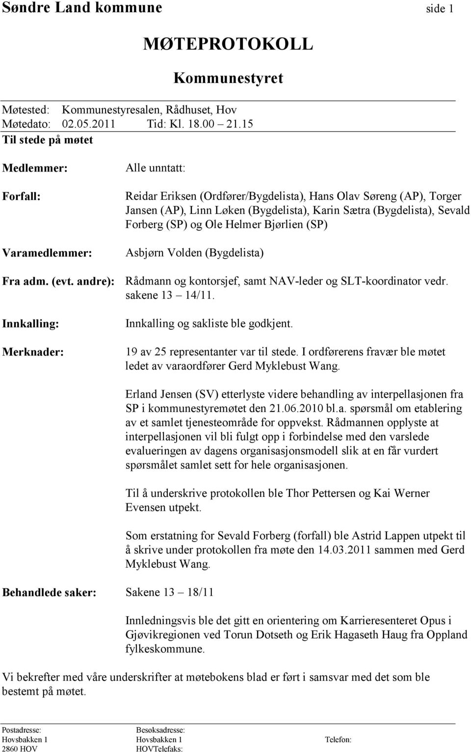 (Bygdelista), Sevald Forberg (SP) og Ole Helmer Bjørlien (SP) Asbjørn Volden (Bygdelista) Fra adm. (evt. andre): Rådmann og kontorsjef, samt NAV-leder og SLT-koordinator vedr. sakene 13 14/11.