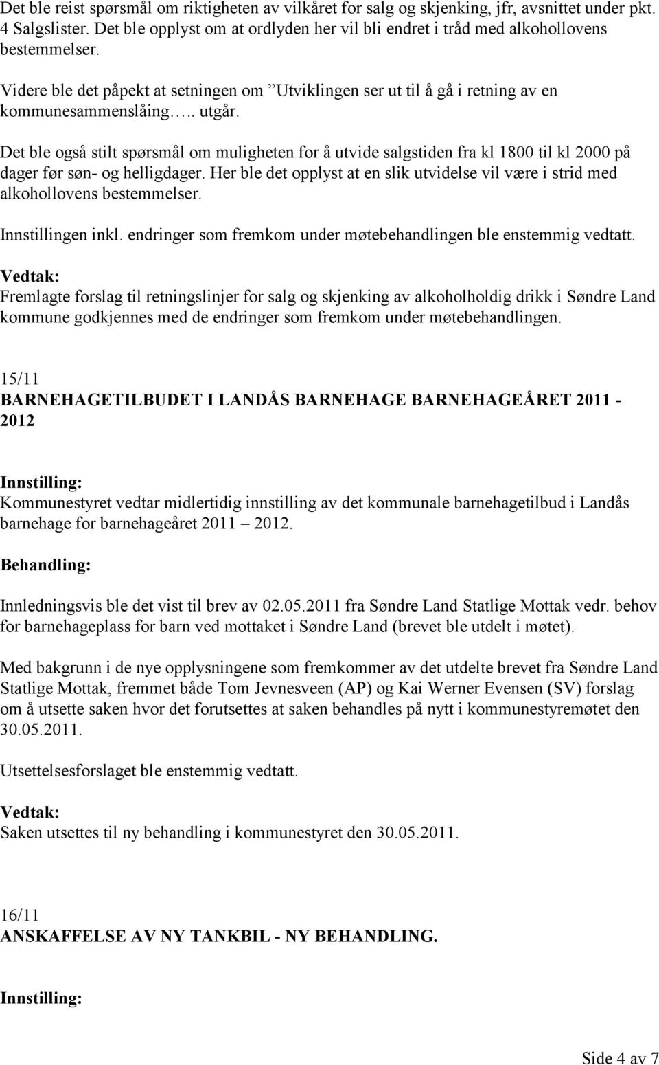 Det ble også stilt spørsmål om muligheten for å utvide salgstiden fra kl 1800 til kl 2000 på dager før søn- og helligdager.