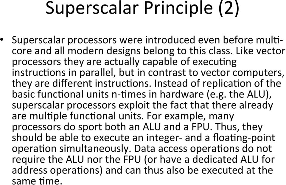 Instead of replicawon of the basic funcwonal units n- Wmes in hardware (e.g. the ALU), superscalar processors exploit the fact that there already are mulwple funcwonal units.