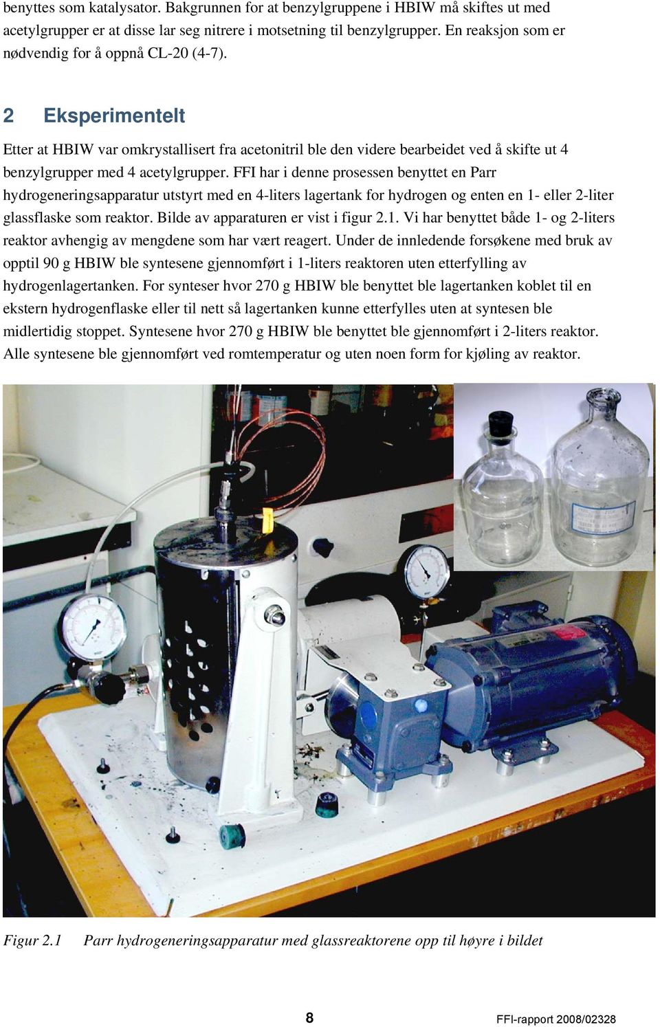 FFI har i denne prosessen benyttet en Parr hydrogeneringsapparatur utstyrt med en 4-liters lagertank for hydrogen og enten en 1- eller 2-liter glassflaske som reaktor.