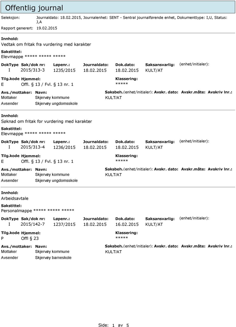 måte: Avskriv lnr.: Skjervøy ungdomsskole nnhold: Søknad om fritak for vurdering med karakter Elevmappe 2015/313-4 1236/2015 E Offl. 13 / Fvl. 13 nr. 1 Avs.