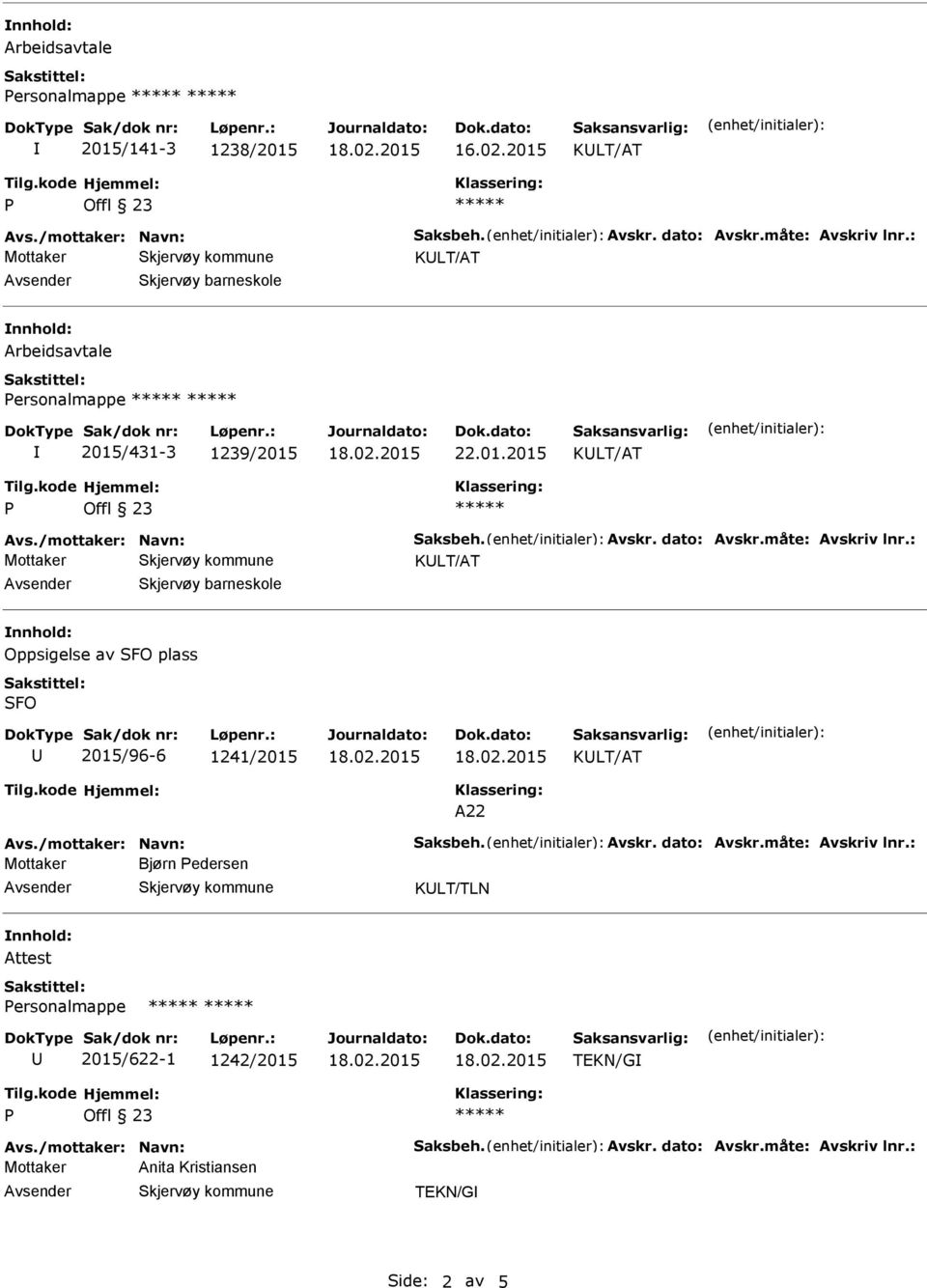 : Skjervøy barneskole nnhold: Oppsigelse av SFO plass SFO 2015/96-6 1241/2015 A22 Avs./mottaker: Navn: Saksbeh. Avskr. dato: Avskr.måte: Avskriv lnr.