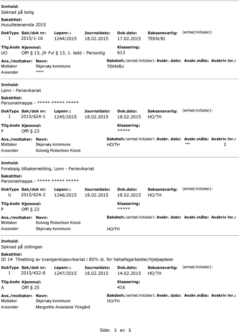 : *** 2 Solveig Robertsen Konst nnhold: Foreløpig tilbakemelding, Lønn - Ferievikariat ersonalmappe - 2015/624-2 1246/2015 Avs./mottaker: Navn: Saksbeh. Avskr. dato: Avskr.måte: Avskriv lnr.