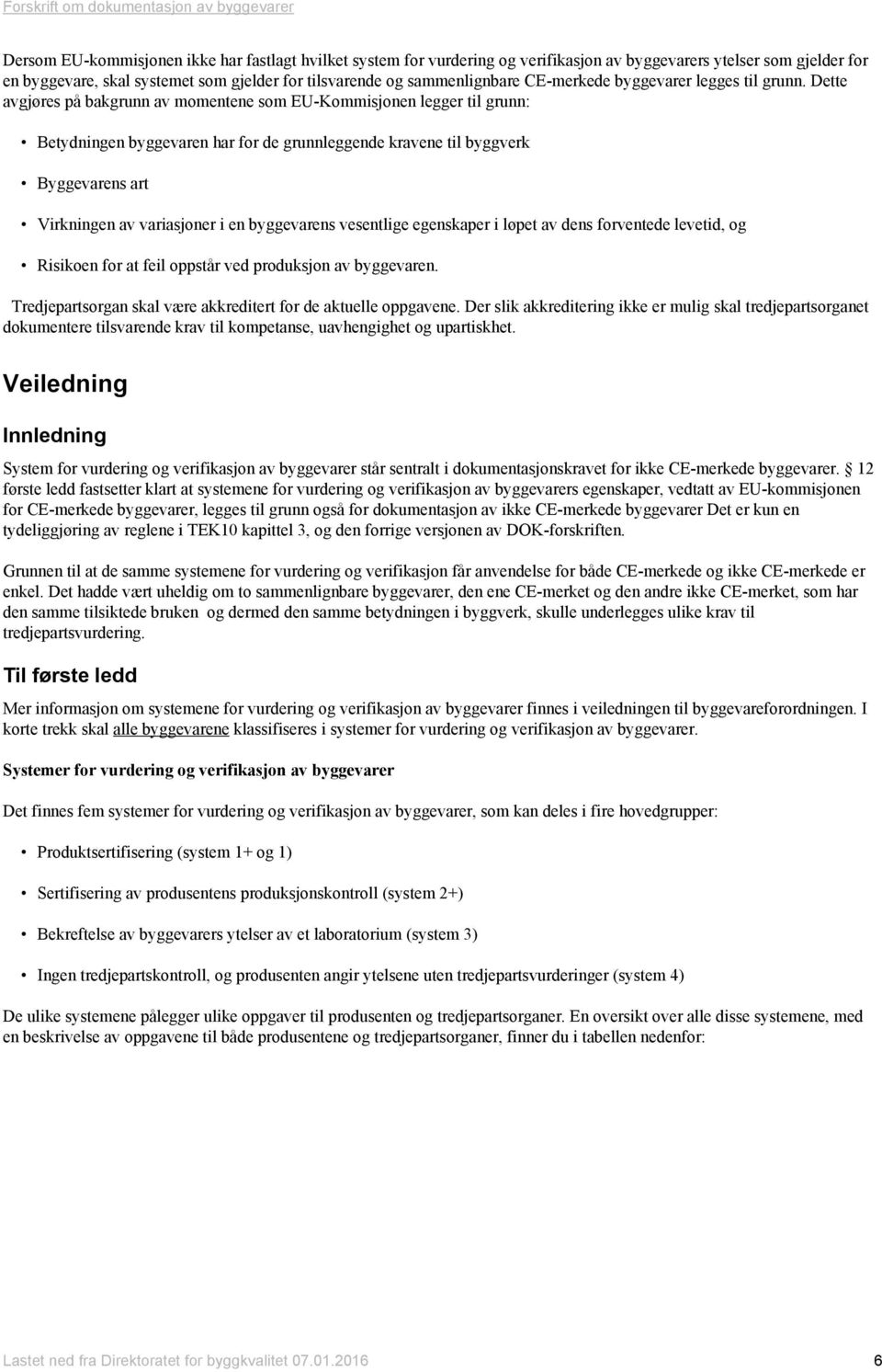 Dette avgjøres på bakgrunn av momentene som EU-Kommisjonen legger til grunn: Betydningen byggevaren har for de grunnleggende kravene til byggverk Byggevarens art Virkningen av variasjoner i en