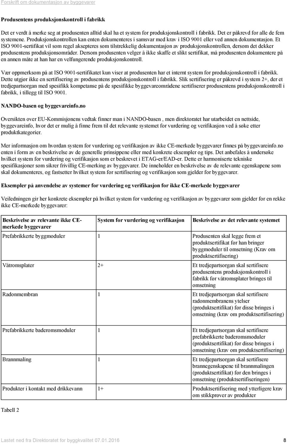 Et ISO 9001-sertifikat vil som regel aksepteres som tilstrekkelig dokumentasjon av produksjonskontrollen, dersom det dekker produsentens produksjonsområder.