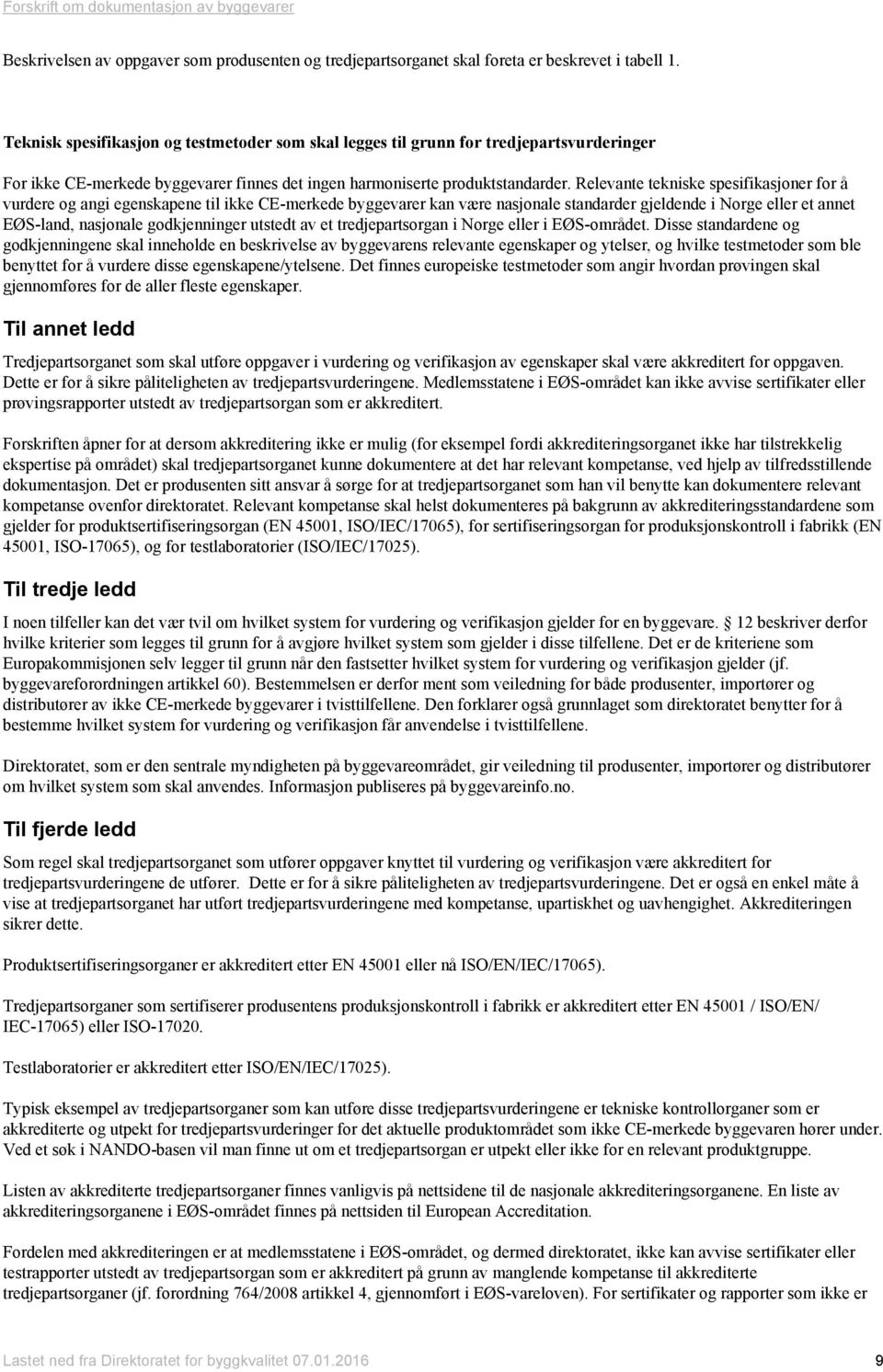 Relevante tekniske spesifikasjoner for å vurdere og angi egenskapene til ikke CE-merkede byggevarer kan være nasjonale standarder gjeldende i Norge eller et annet EØS-land, nasjonale godkjenninger