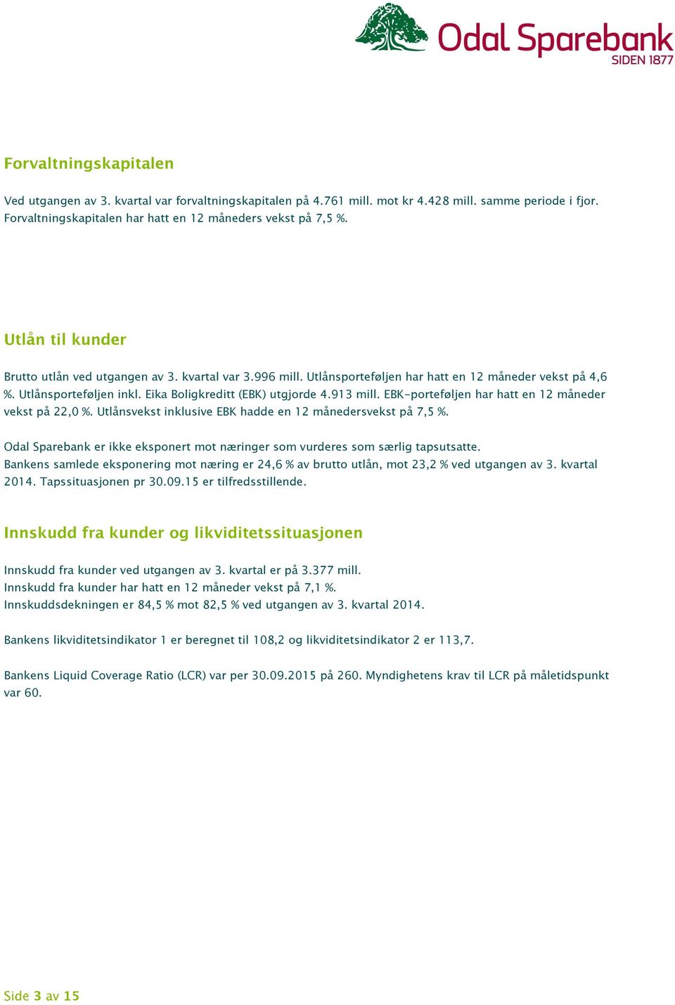 EBK-porteføljen har hatt en 12 måneder vekst på 22,0 %. Utlånsvekst inklusive EBK hadde en 12 månedersvekst på 7,5 %. Odal Sparebank er ikke eksponert mot næringer som vurderes som særlig tapsutsatte.