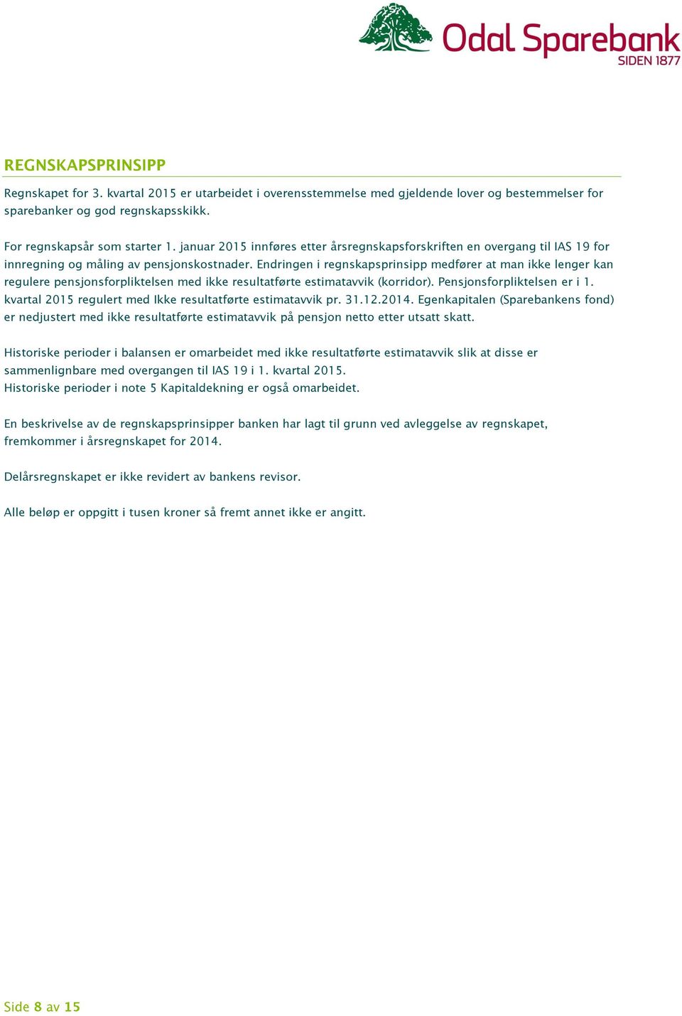 Endringen i regnskapsprinsipp medfører at man ikke lenger kan regulere pensjonsforpliktelsen med ikke resultatførte estimatavvik (korridor). Pensjonsforpliktelsen er i 1.