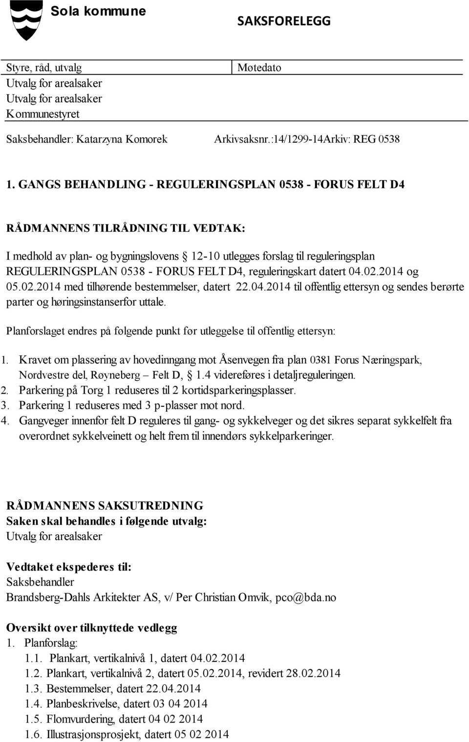 FELT D4, reguleringskart datert 04.02.2014 og 05.02.2014 med tilhørende bestemmelser, datert 22.04.2014 til offentlig ettersyn og sendes berørte parter og høringsinstanserfor uttale.