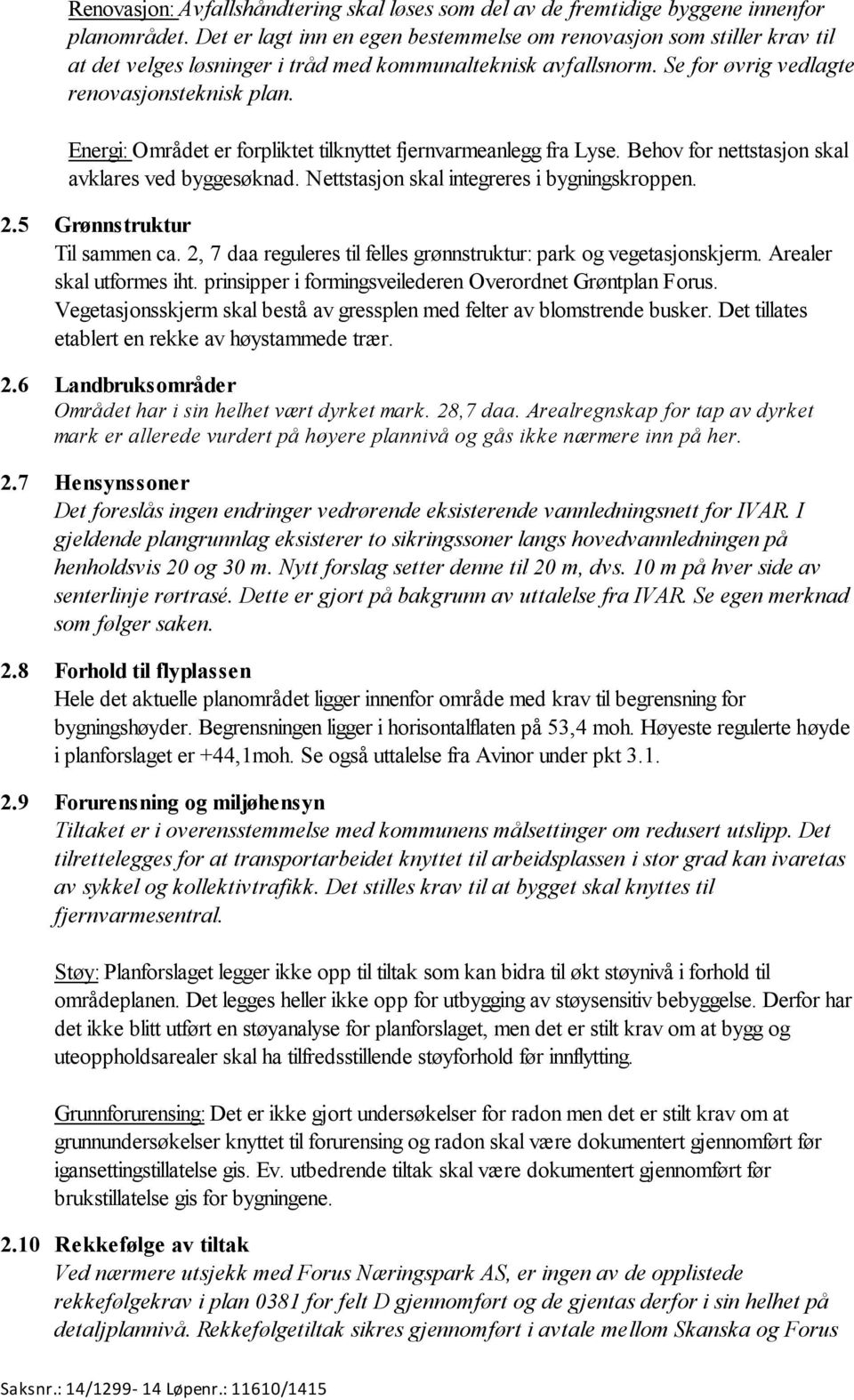 Energi: Området er forpliktet tilknyttet fjernvarmeanlegg fra Lyse. Behov for nettstasjon skal avklares ved byggesøknad. Nettstasjon skal integreres i bygningskroppen. 2.5 Grønnstruktur Til sammen ca.