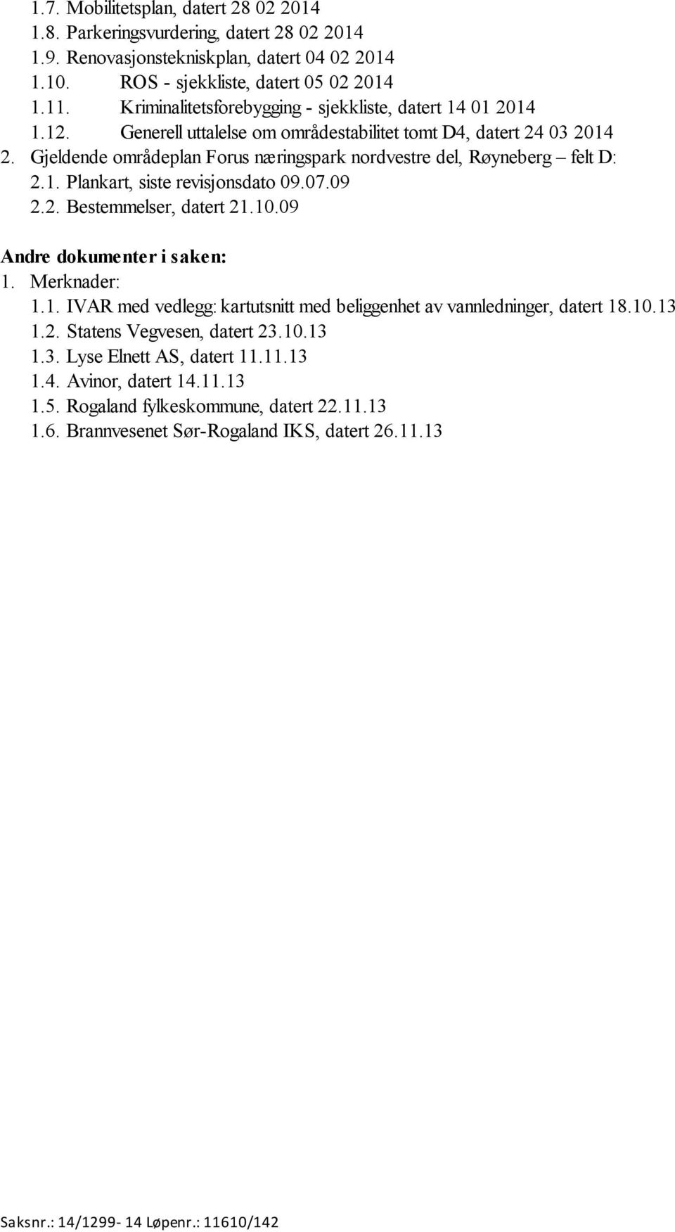 Gjeldende områdeplan Forus næringspark nordvestre del, Røyneberg felt D: 2.1. Plankart, siste revisjonsdato 09.07.09 2.2. Bestemmelser, datert 21.10.09 Andre dokumenter i saken: 1. Merknader: 1.1. IVAR med vedlegg: kartutsnitt med beliggenhet av vannledninger, datert 18.