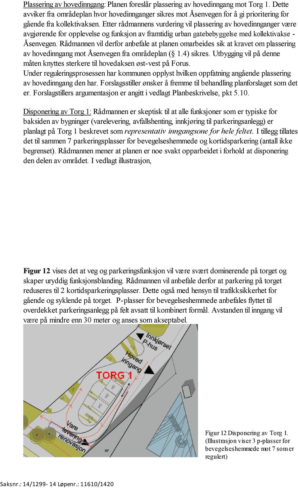 Etter rådmannens vurdering vil plassering av hovedinnganger være avgjørende for opplevelse og funksjon av framtidig urban gatebebyggelse med kollektivakse - Åsenvegen.