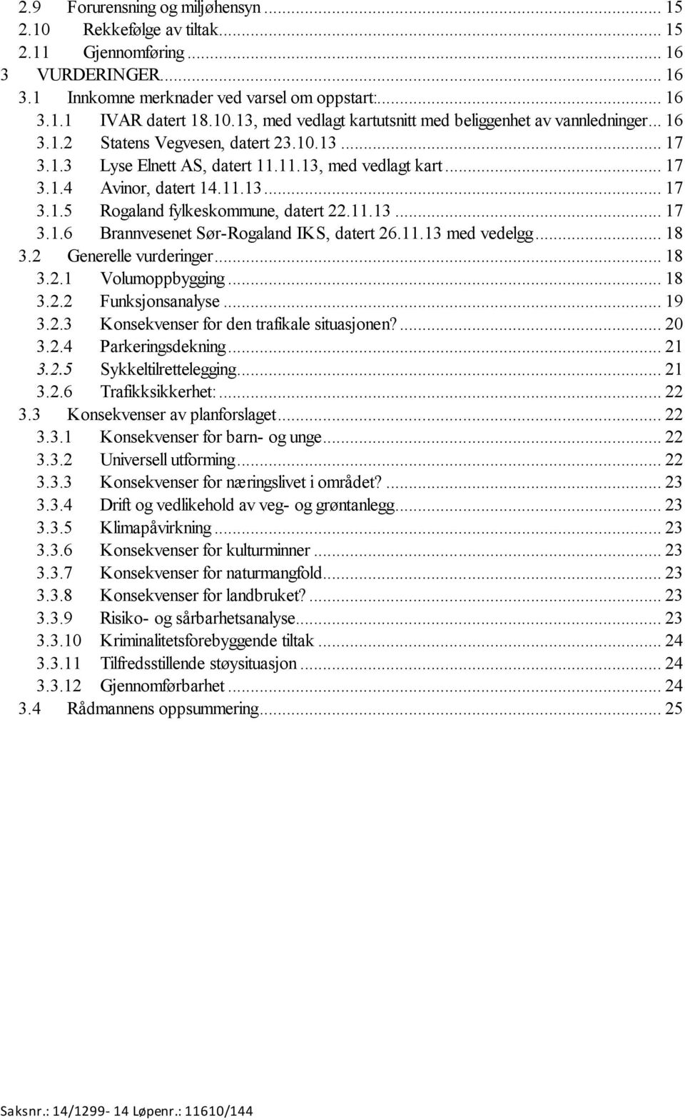 11.13 med vedelgg... 18 3.2 Generelle vurderinger... 18 3.2.1 Volumoppbygging... 18 3.2.2 Funksjonsanalyse... 19 3.2.3 Konsekvenser for den trafikale situasjonen?... 20 3.2.4 Parkeringsdekning... 21 3.