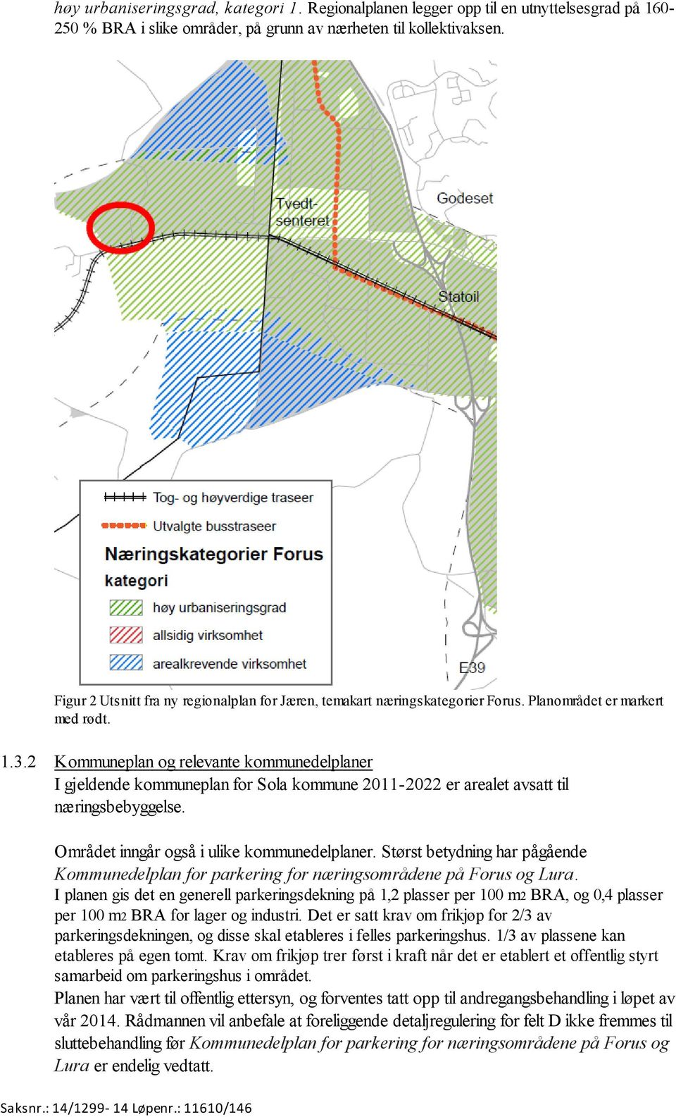 2 Kommuneplan og relevante kommunedelplaner I gjeldende kommuneplan for Sola kommune 2011-2022 er arealet avsatt til næringsbebyggelse. Området inngår også i ulike kommunedelplaner.