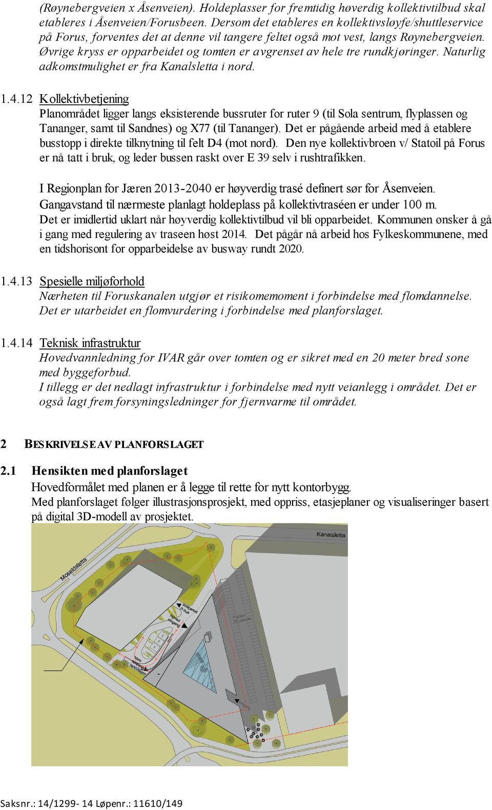 Øvrige kryss er opparbeidet og tomten er avgrenset av hele tre rundkjøringer. Naturlig adkomstmulighet er fra Kanalsletta i nord. 1.4.