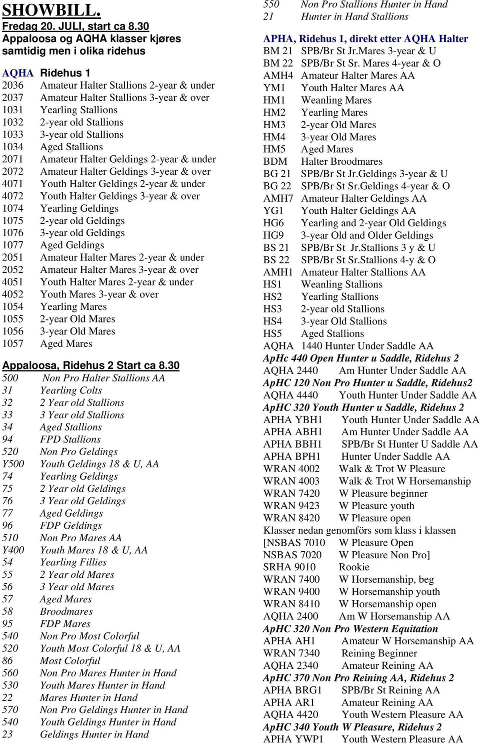 2-year old Stallions 1033 3-year old Stallions 1034 Aged Stallions 2071 Amateur Halter Geldings 2-year & under 2072 Amateur Halter Geldings 3-year & over 4071 Youth Halter Geldings 2-year & under