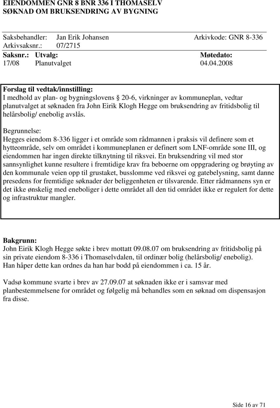 fritidsbolig til helårsbolig/ enebolig avslås.