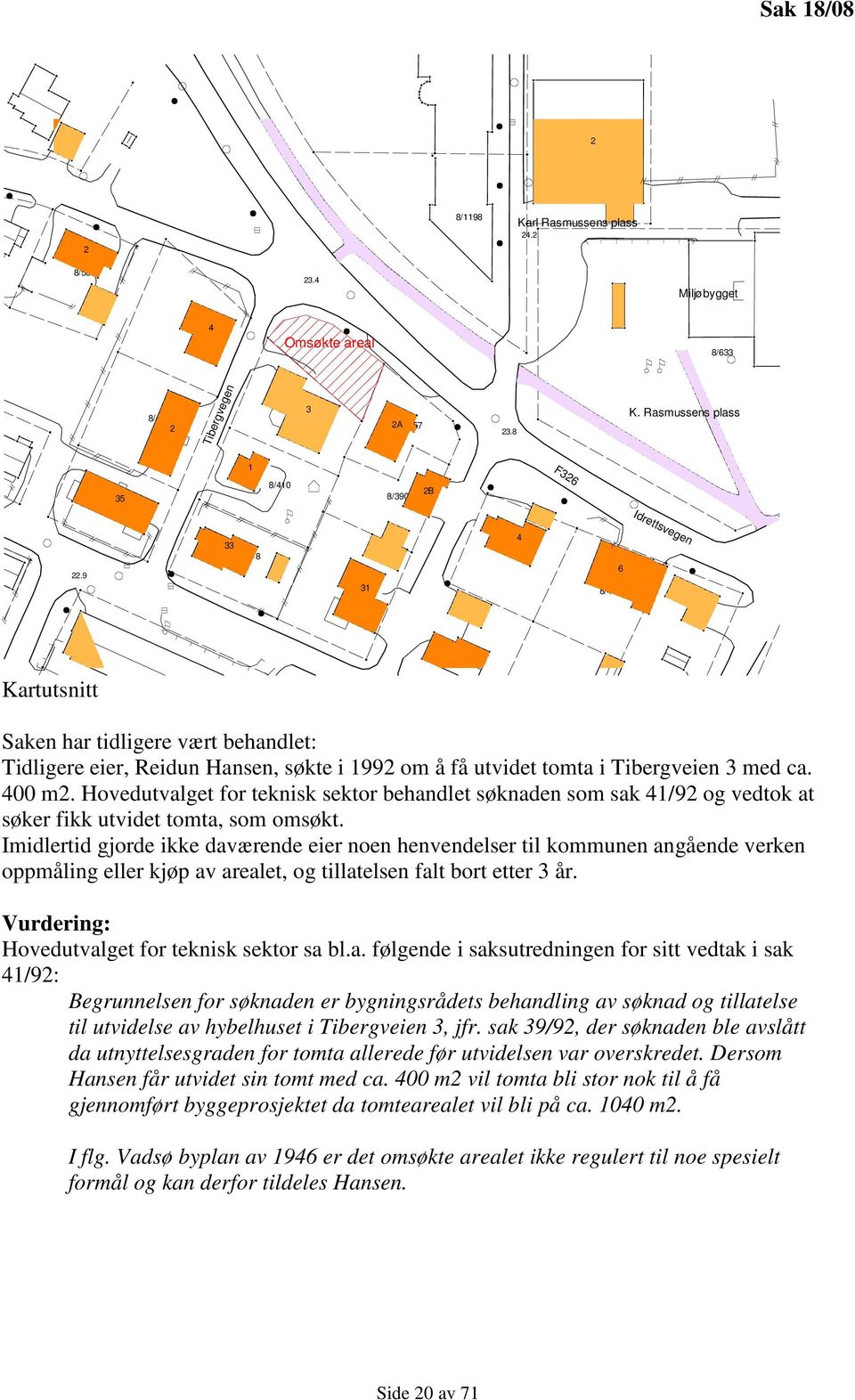 Hovedutvalget for teknisk sektor behandlet søknaden som sak 41/92 og vedtok at søker fikk utvidet tomta, som omsøkt.