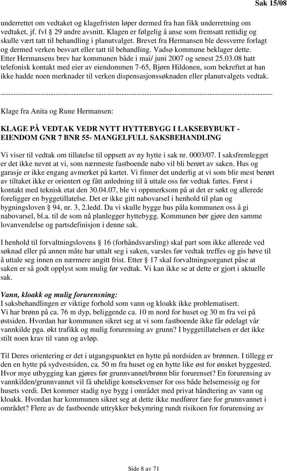 Vadsø kommune beklager dette. Etter Hermansens brev har kommunen både i mai/ juni 2007 og senest 25.03.