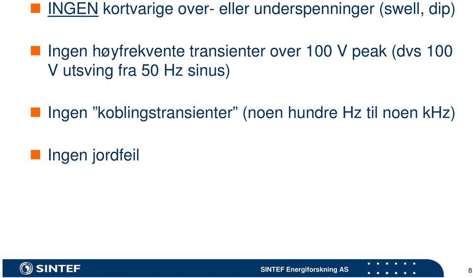 (dvs 100 V utsving fra 50 Hz sinus) Ingen