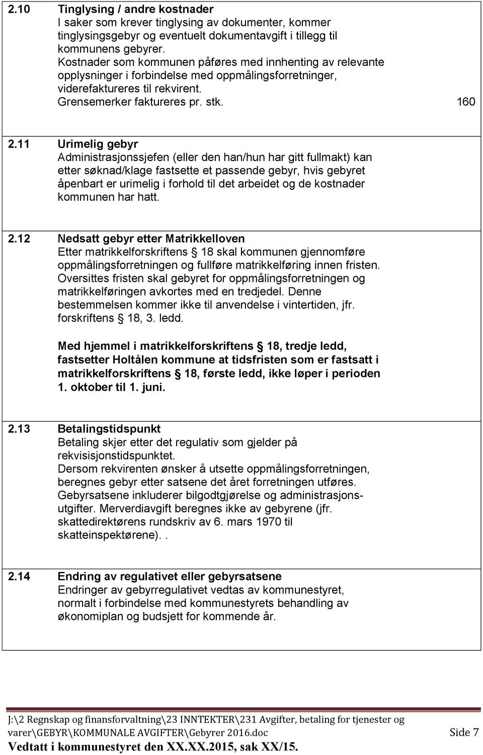 11 Urimelig gebyr Administrasjonssjefen (eller den han/hun har gitt fullmakt) kan etter søknad/klage fastsette et passende gebyr, hvis gebyret åpenbart er urimelig i forhold til det arbeidet og de