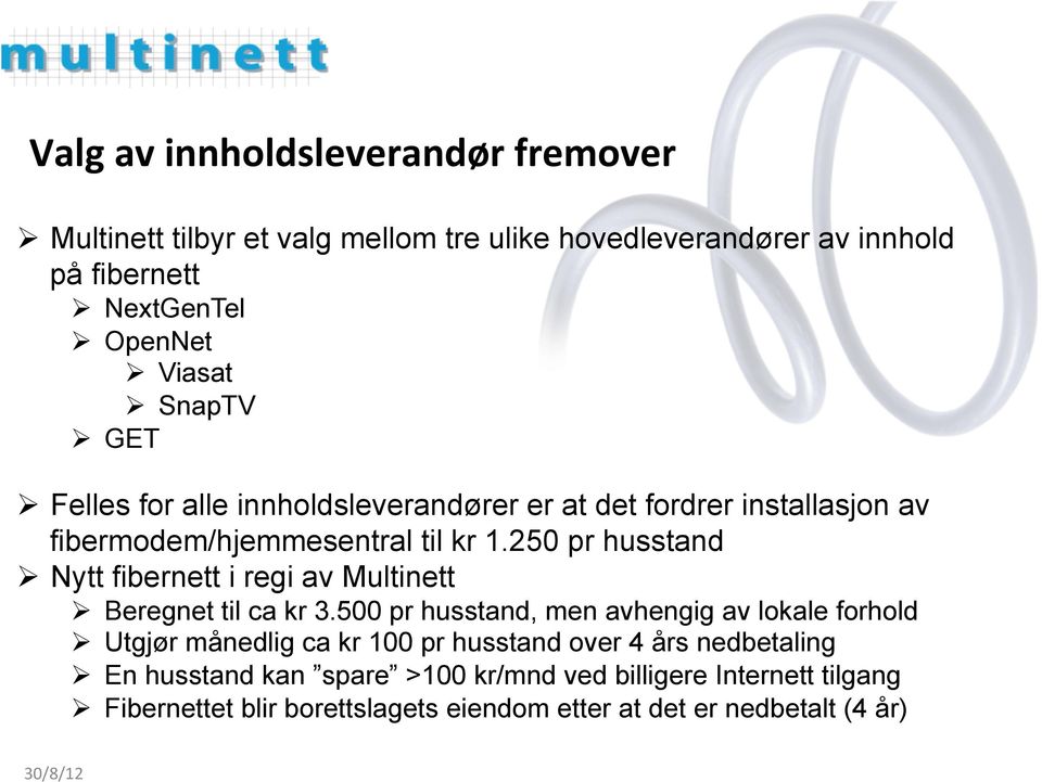 250 pr husstand Ø Nytt fibernett i regi av Multinett Ø Beregnet til ca kr 3.
