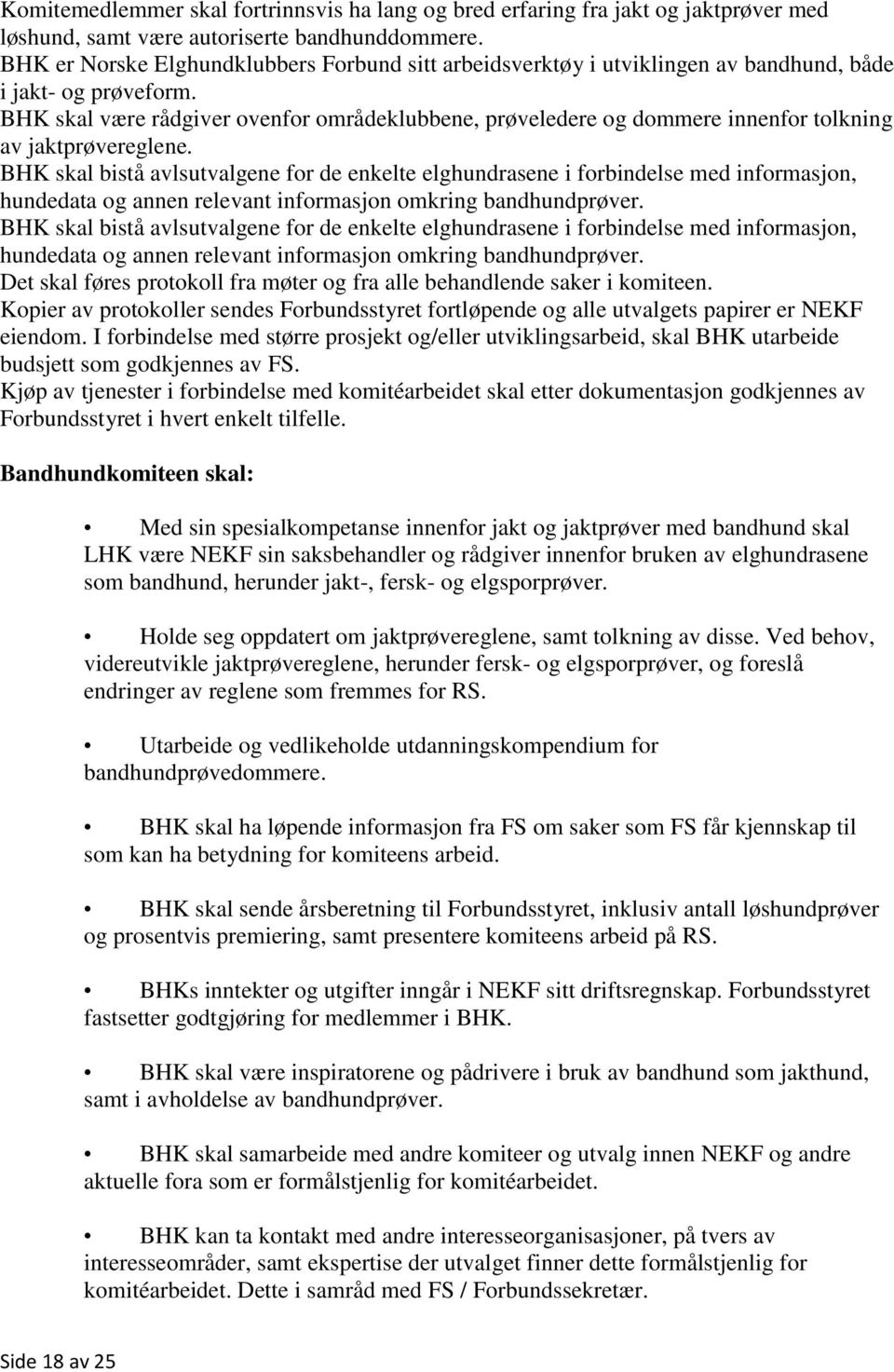 BHK skal være rådgiver ovenfor områdeklubbene, prøveledere og dommere innenfor tolkning av jaktprøvereglene.