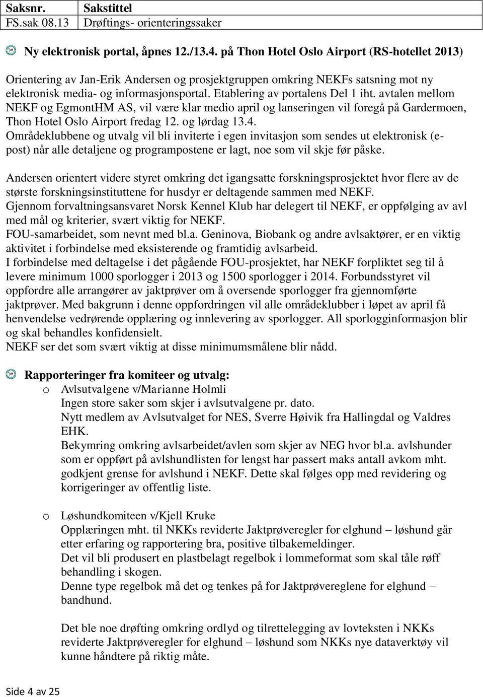 Etablering av portalens Del 1 iht. avtalen mellom NEKF og EgmontHM AS, vil være klar medio april og lanseringen vil foregå på Gardermoen, Thon Hotel Oslo Airport fredag 12. og lørdag 13.4.