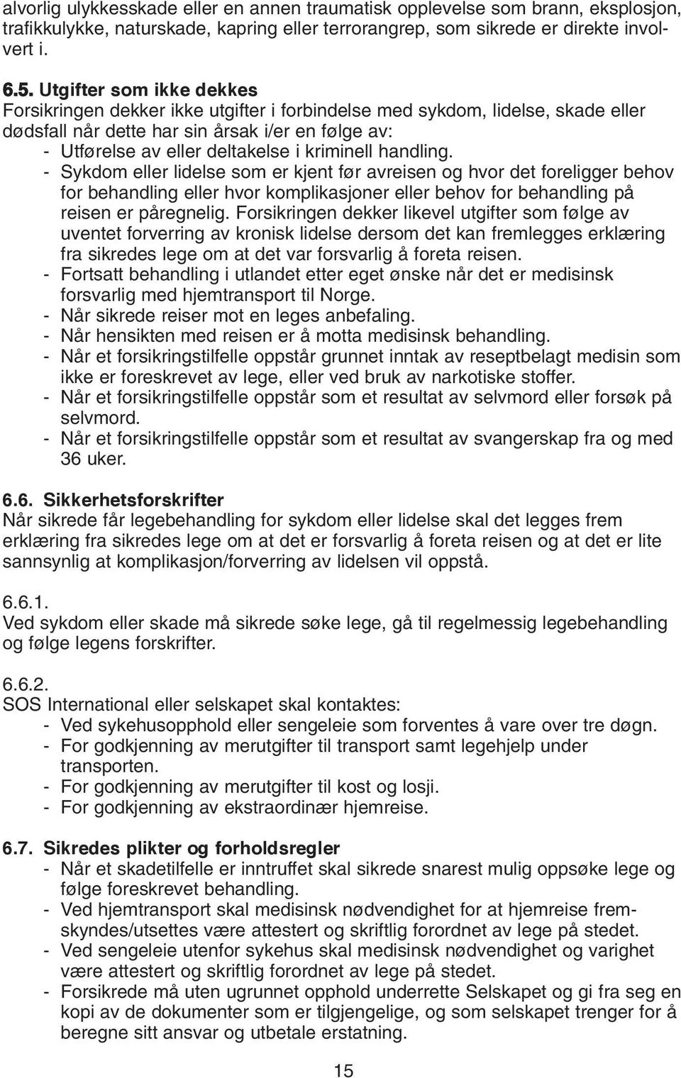 kriminell handling. - Sykdom eller lidelse som er kjent før avreisen og hvor det foreligger behov for behandling eller hvor komplikasjoner eller behov for behandling på reisen er påregnelig.