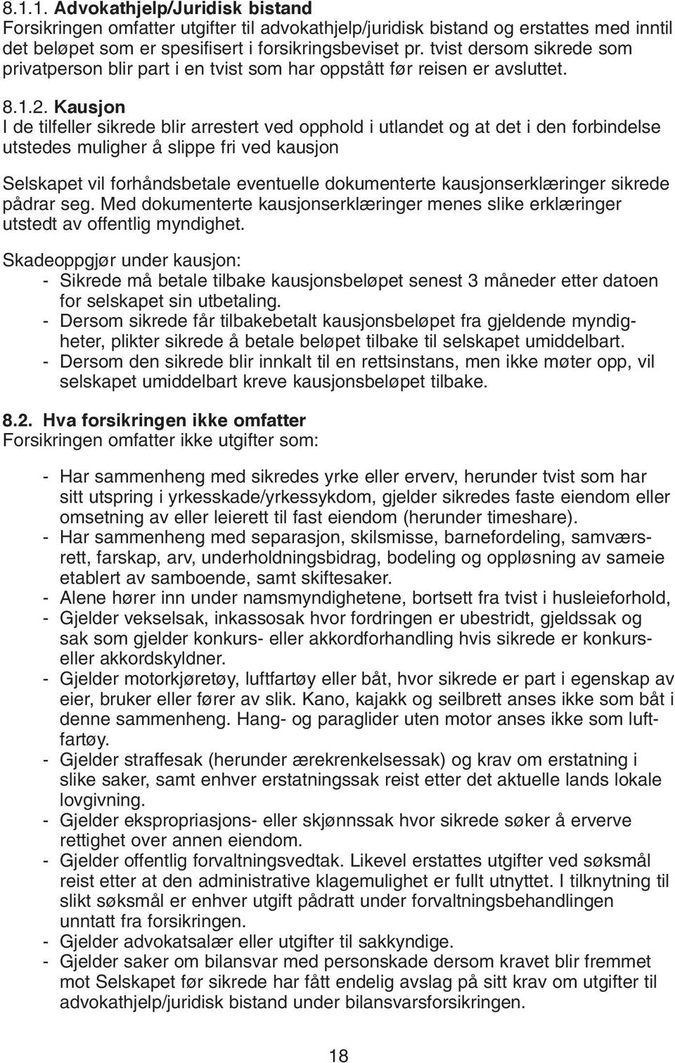 Kausjon I de tilfeller sikrede blir arrestert ved opphold i utlandet og at det i den forbindelse utstedes muligher å slippe fri ved kausjon Selskapet vil forhåndsbetale eventuelle dokumenterte