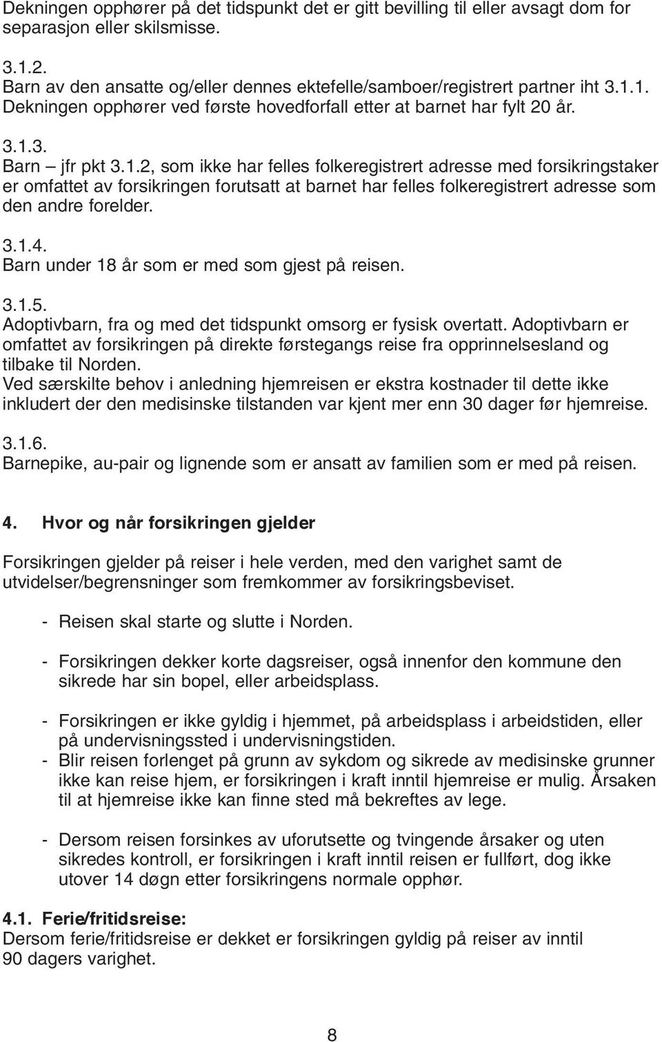 3.1.4. Barn under 18 år som er med som gjest på reisen. 3.1.5. Adoptivbarn, fra og med det tidspunkt omsorg er fysisk overtatt.