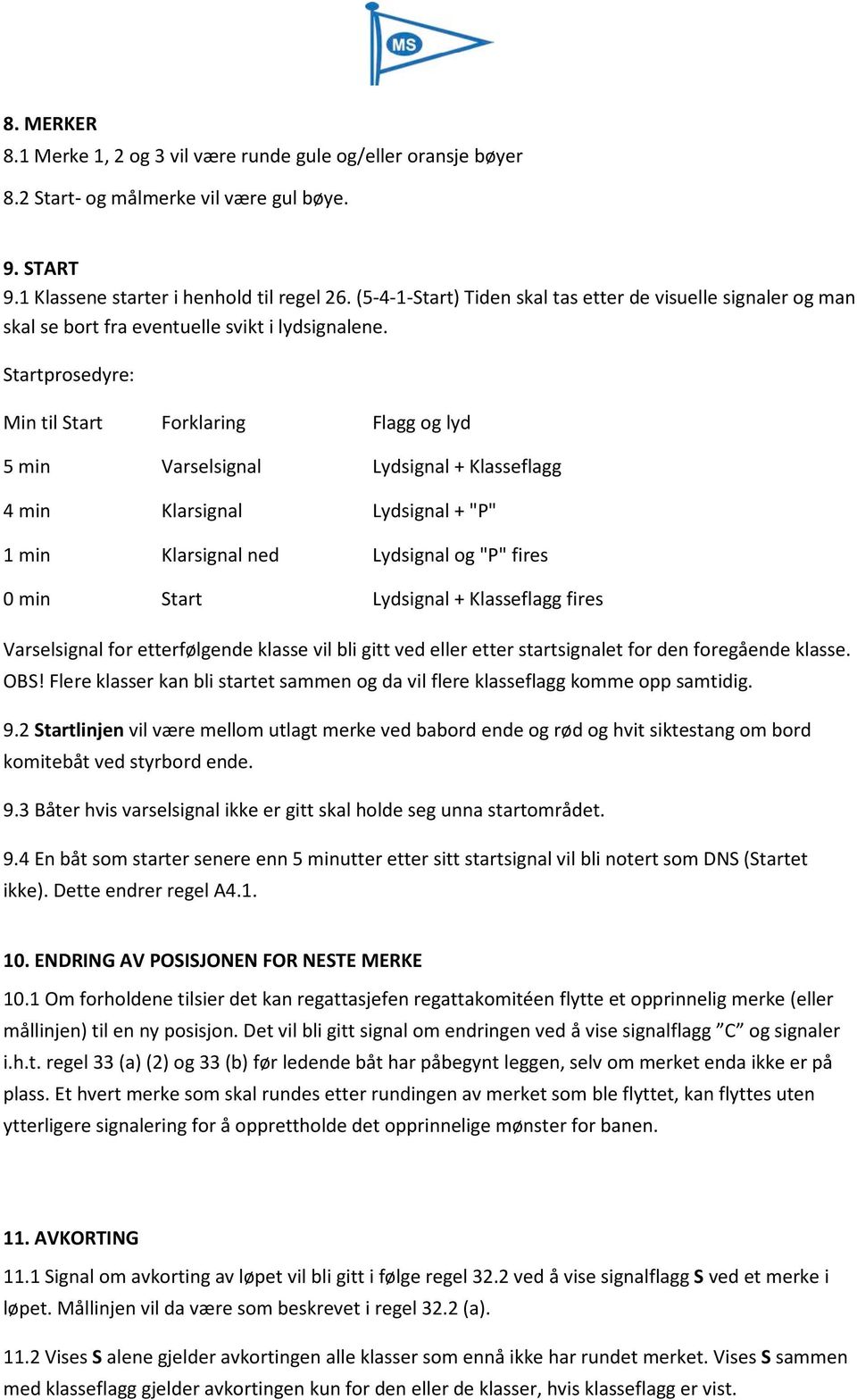 Startprosedyre: Min til Start Forklaring Flagg og lyd 5 min Varselsignal Lydsignal + Klasseflagg 4 min Klarsignal Lydsignal + "P" 1 min Klarsignal ned Lydsignal og "P" fires 0 min Start Lydsignal +