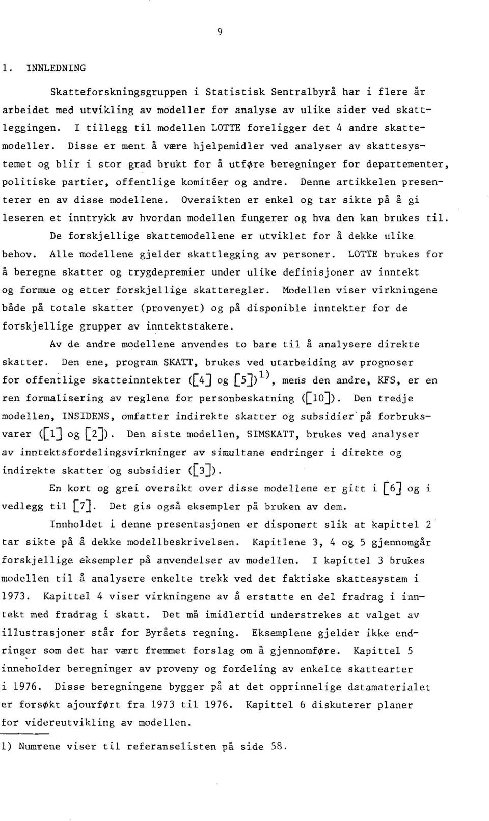 Disse er ment å være hjelpemidler ved analyser av skattesystemet og blir i stor grad brukt for å utføre beregninger for departementer, politiske partier, offentlige komiteer og andre.