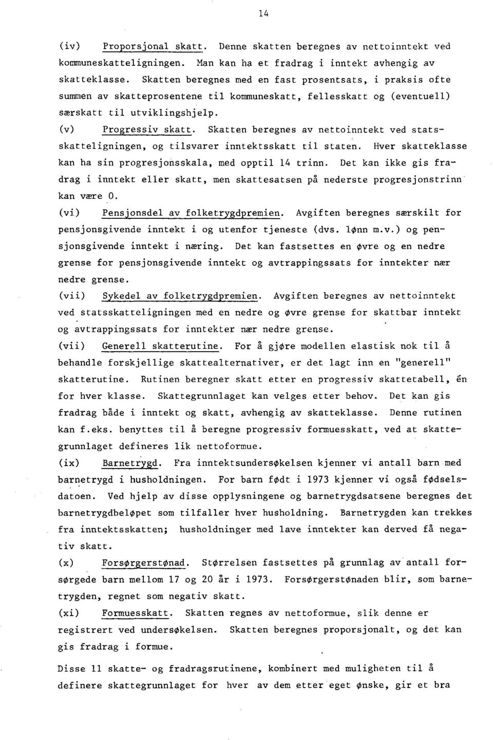 Skatten beregnes av nettoinntekt ved statsskatteligningen, og tilsvarer inntektsskatt til staten. Hver skatteklasse kan ha sin progresjonsskala, med opptil 14 trinn.