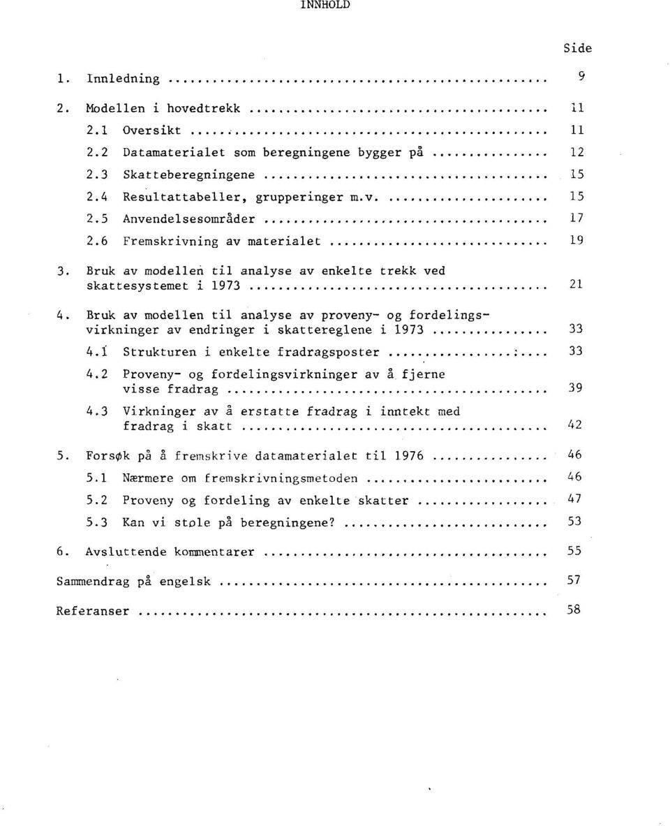 Bruk av modellen til analyse av proveny- og fordelingsvirkninger av endringer i skattereglene i 1973 33 4. 1 Strukturen i enkelte fradragsposter 33 4.