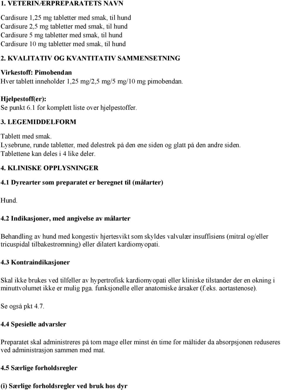 1 for komplett liste over hjelpestoffer. 3. LEGEMIDDELFORM Tablett med smak. Lysebrune, runde tabletter, med delestrek på den ene siden og glatt på den andre siden.