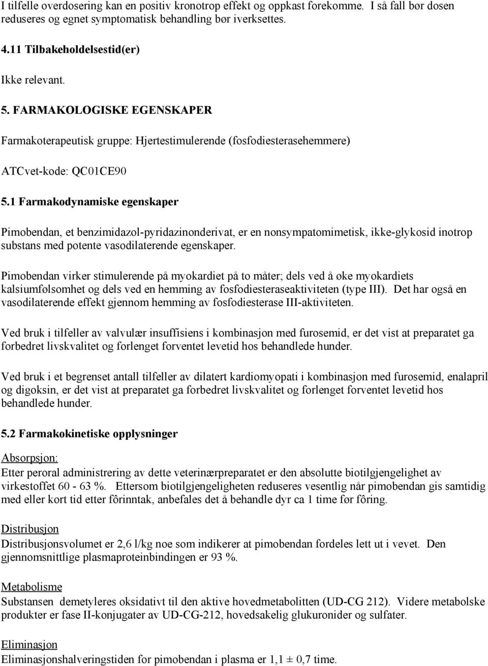 1 Farmakodynamiske egenskaper Pimobendan, et benzimidazol-pyridazinonderivat, er en nonsympatomimetisk, ikke-glykosid inotrop substans med potente vasodilaterende egenskaper.