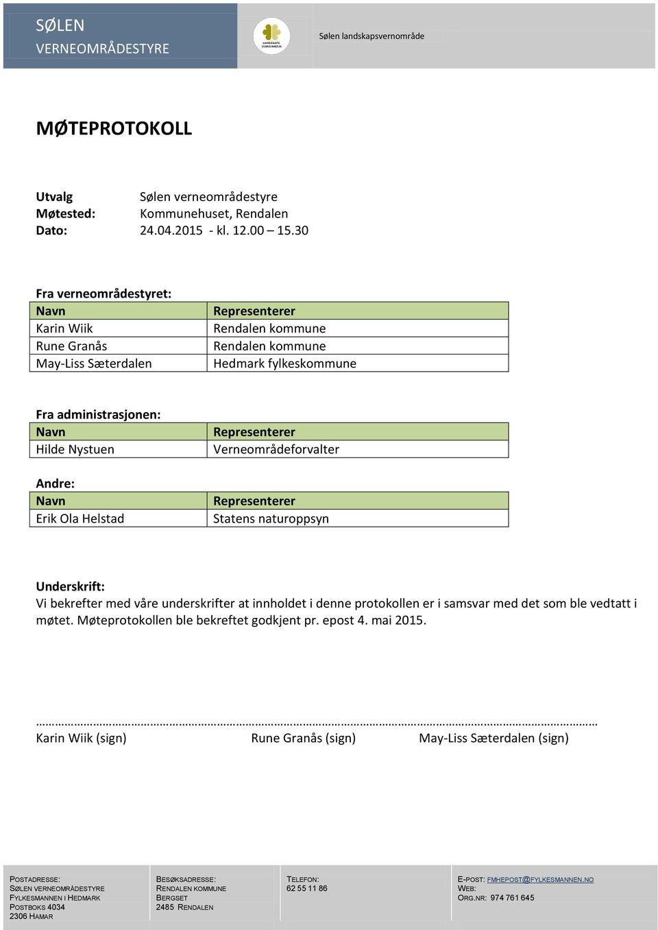 Erik Ola Helstad Representerer Verneområdeforvalter Representerer Statens naturoppsyn Underskrift: Vi bekrefter med våre underskrifter at innholdet i denne protokollen er i samsvar med det som ble