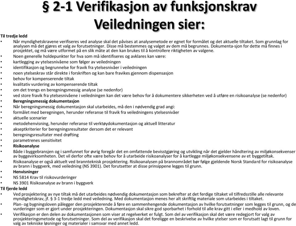 Dokumenta-sjon for dette må finnes i prosjektet, og må være utformet på en slik måte at den kan brukes til å kontrollere riktigheten av valgene.