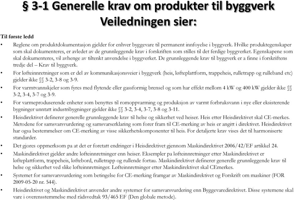 Egenskapene som skal dokumenteres, vil avhenge av tiltenkt anvendelse i byggverket. De grunnleggende krav til byggverk er a finne i forskriftens tredje del Krav til byggverk.