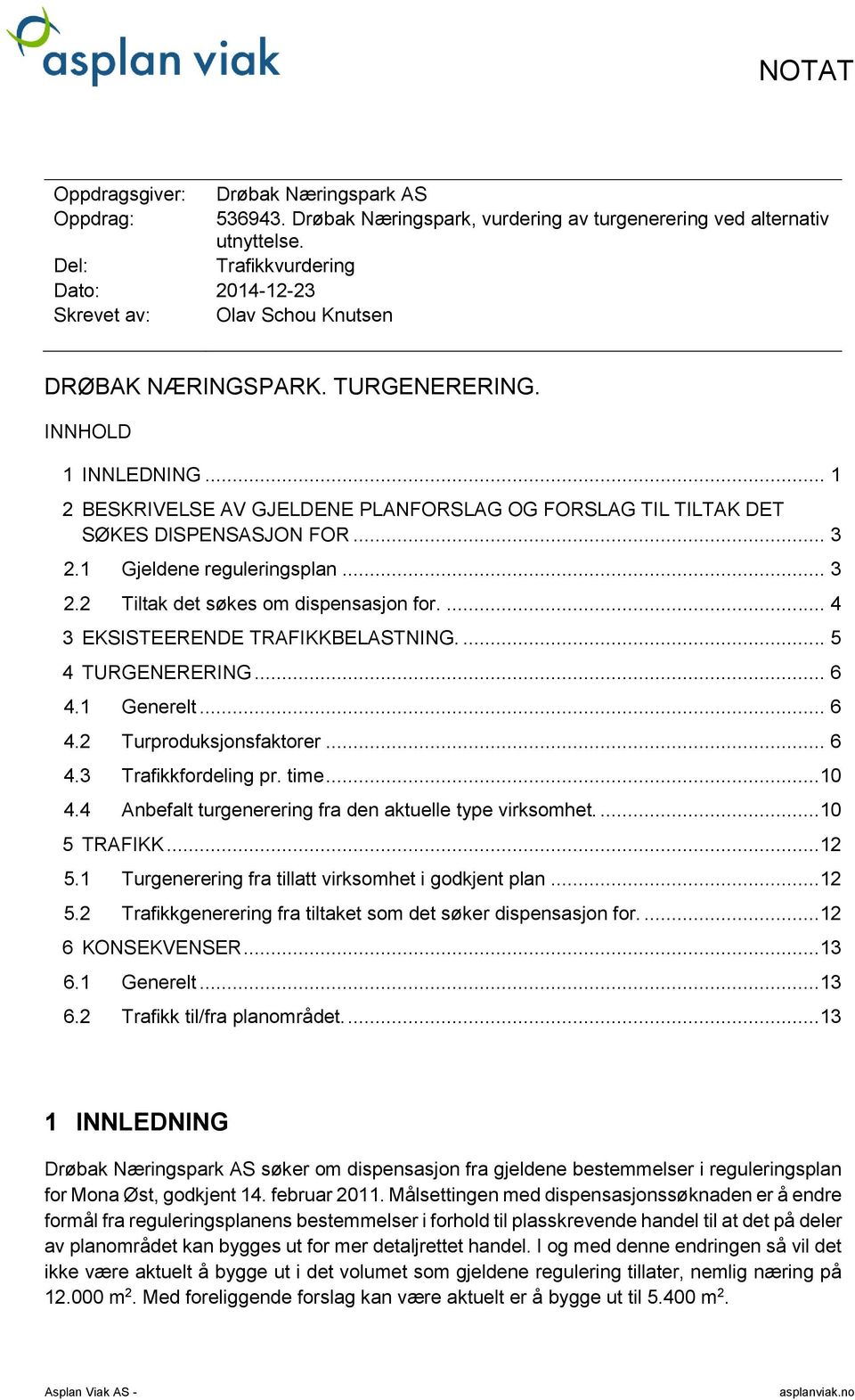 .. 1 2 BESKRIVELSE AV GJELDENE PLANFORSLAG OG FORSLAG TIL TILTAK DET SØKES DISPENSASJON FOR... 3 2.1 Gjeldene reguleringsplan... 3 2.2 Tiltak det søkes om dispensasjon for.