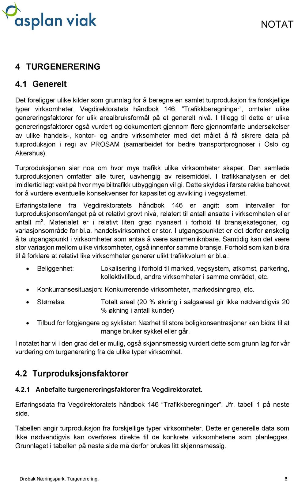 I tillegg til dette er ulike genereringsfaktorer også vurdert og dokumentert gjennom flere gjennomførte undersøkelser av ulike handels-, kontor- og andre virksomheter med det målet å få sikrere data