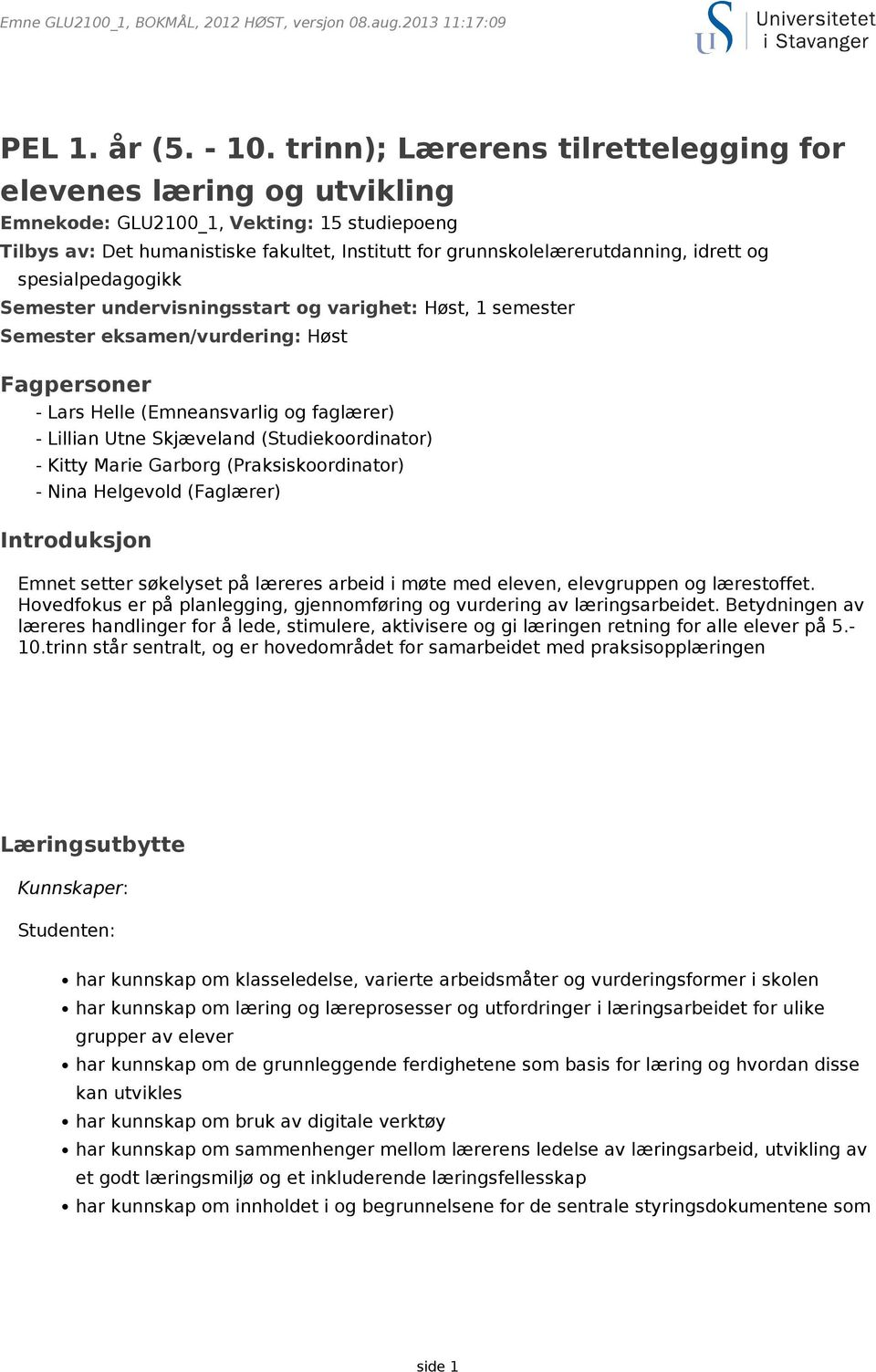 spesialpedagogikk Semester undervisningsstart og varighet: Høst, 1 semester Semester eksamen/vurdering: Høst Fagpersoner - Lars Helle (Emneansvarlig og faglærer) - Lillian Utne Skjæveland