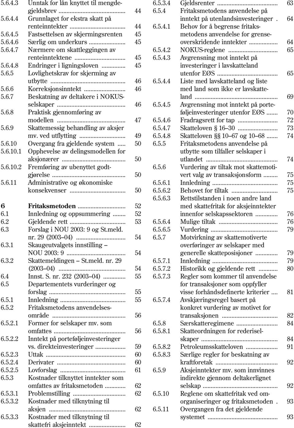 .. 64 5.6.4.7 Nærmere om skattleggingen av 6.5.4.2 NOKUS-reglene... 65 renteinntektene... 45 6.5.4.3 Avgrensning mot inntekt på 5.6.4.8 Endringer i ligningsloven... 45 investeringer i lavskatteland 5.